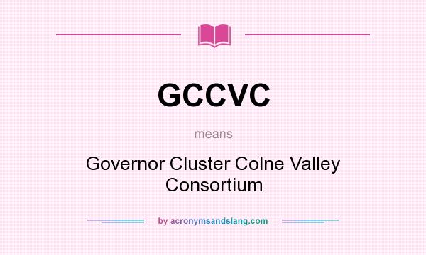 What does GCCVC mean? It stands for Governor Cluster Colne Valley Consortium