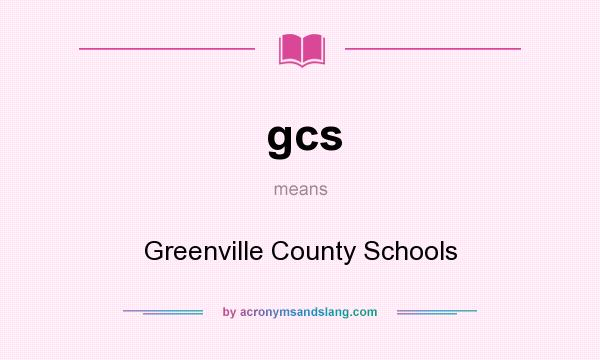 What does gcs mean? It stands for Greenville County Schools