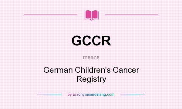 What does GCCR mean? It stands for German Children`s Cancer Registry