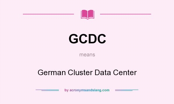 What does GCDC mean? It stands for German Cluster Data Center