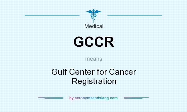 What does GCCR mean? It stands for Gulf Center for Cancer Registration