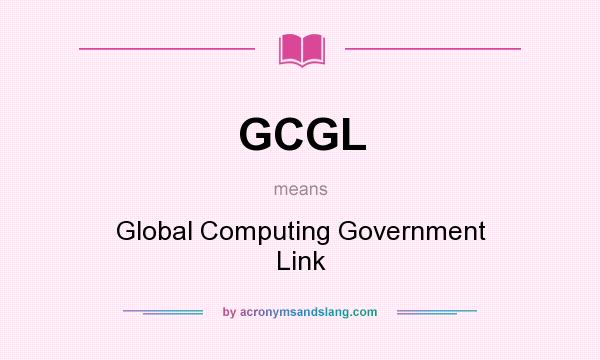 What does GCGL mean? It stands for Global Computing Government Link