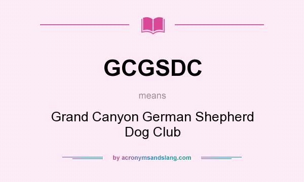 What does GCGSDC mean? It stands for Grand Canyon German Shepherd Dog Club