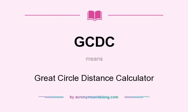 What does GCDC mean? It stands for Great Circle Distance Calculator