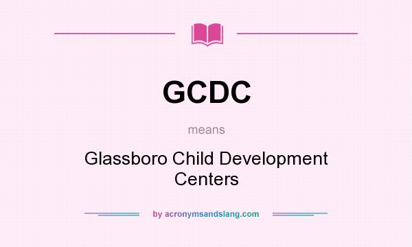 What does GCDC mean? It stands for Glassboro Child Development Centers