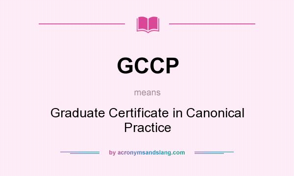 What does GCCP mean? It stands for Graduate Certificate in Canonical Practice