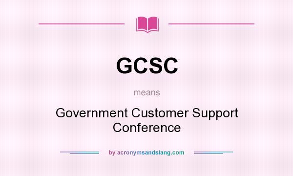 What does GCSC mean? It stands for Government Customer Support Conference