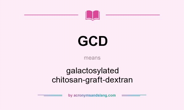 What does GCD mean? It stands for galactosylated chitosan-graft-dextran