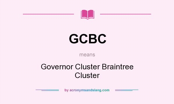What does GCBC mean? It stands for Governor Cluster Braintree Cluster