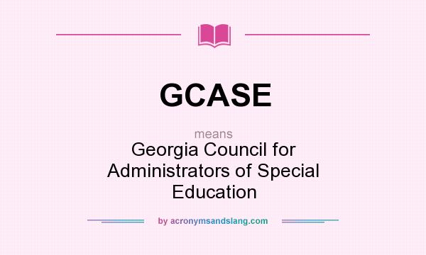 What does GCASE mean? It stands for Georgia Council for Administrators of Special Education