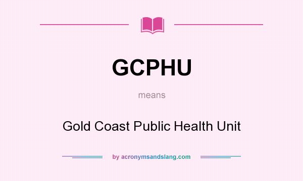 What does GCPHU mean? It stands for Gold Coast Public Health Unit