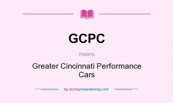 What does GCPC mean? It stands for Greater Cincinnati Performance Cars