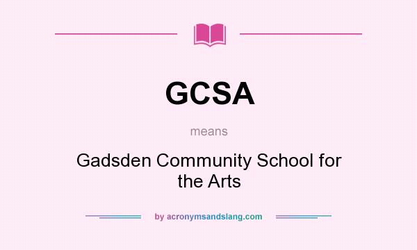 What does GCSA mean? It stands for Gadsden Community School for the Arts