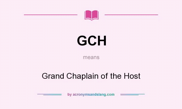 What does GCH mean? It stands for Grand Chaplain of the Host