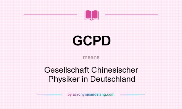 What does GCPD mean? It stands for Gesellschaft Chinesischer Physiker in Deutschland