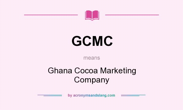 What does GCMC mean? It stands for Ghana Cocoa Marketing Company