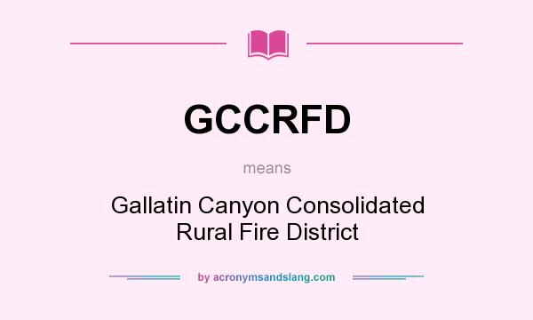 What does GCCRFD mean? It stands for Gallatin Canyon Consolidated Rural Fire District
