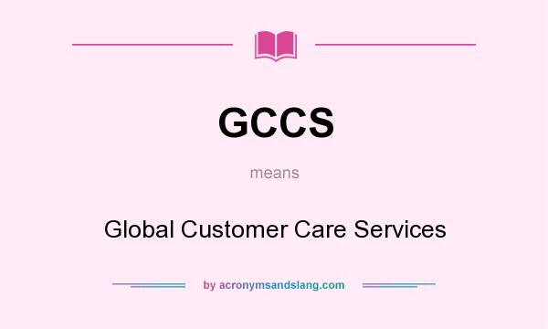 What does GCCS mean? It stands for Global Customer Care Services