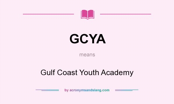 What does GCYA mean? It stands for Gulf Coast Youth Academy