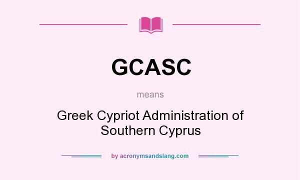 What does GCASC mean? It stands for Greek Cypriot Administration of Southern Cyprus