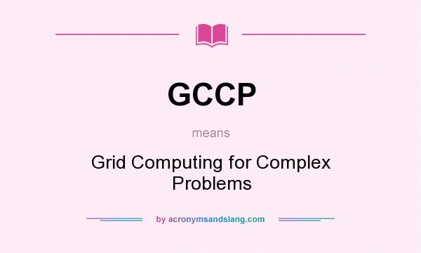 What does GCCP mean? It stands for Grid Computing for Complex Problems