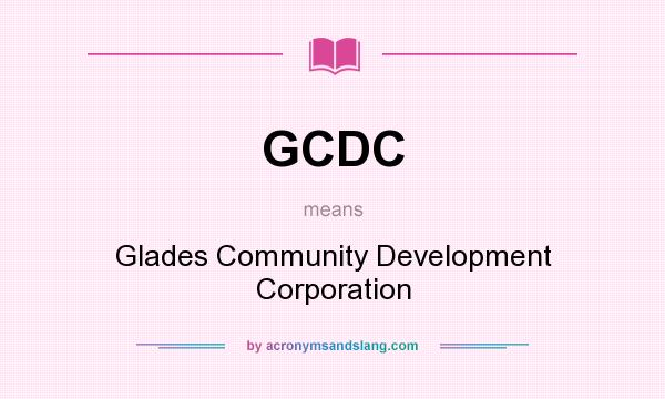 What does GCDC mean? It stands for Glades Community Development Corporation