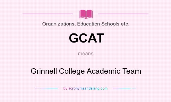 What does GCAT mean? It stands for Grinnell College Academic Team