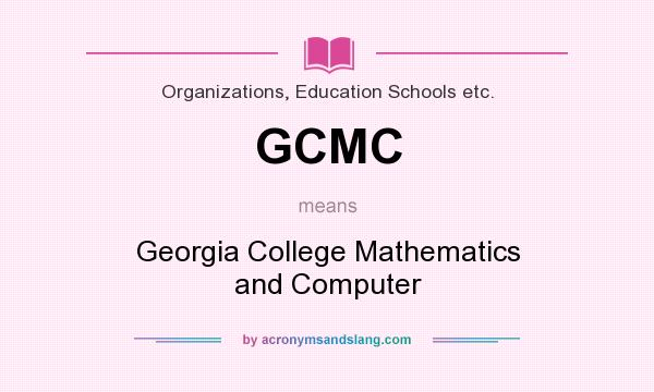 What does GCMC mean? It stands for Georgia College Mathematics and Computer