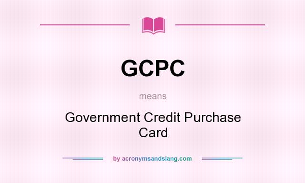 What does GCPC mean? It stands for Government Credit Purchase Card