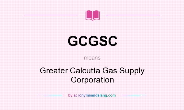 What does GCGSC mean? It stands for Greater Calcutta Gas Supply Corporation