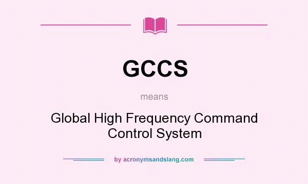 What does GCCS mean? It stands for Global High Frequency Command Control System