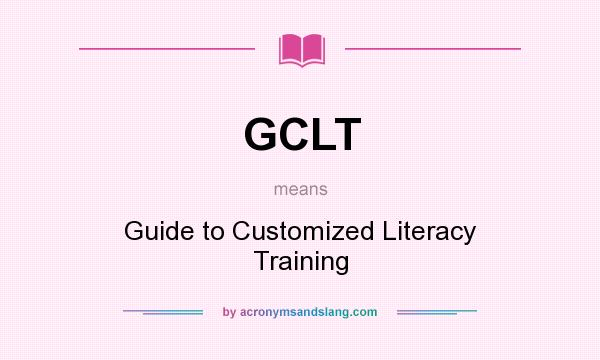 What does GCLT mean? It stands for Guide to Customized Literacy Training
