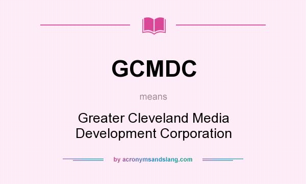 What does GCMDC mean? It stands for Greater Cleveland Media Development Corporation