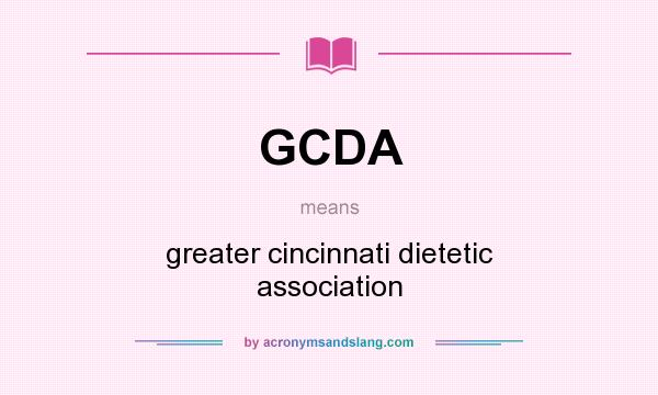What does GCDA mean? It stands for greater cincinnati dietetic association