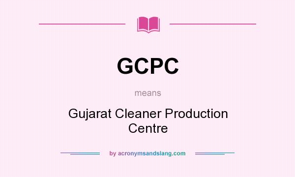 What does GCPC mean? It stands for Gujarat Cleaner Production Centre