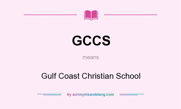 What does GCCS mean? It stands for Gulf Coast Christian School