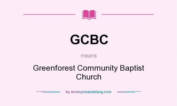 What does GCBC mean? It stands for Greenforest Community Baptist Church