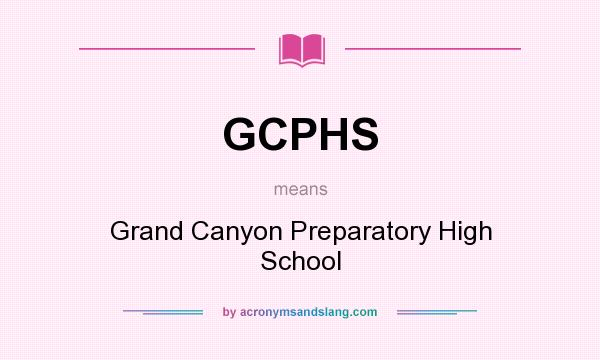 What does GCPHS mean? It stands for Grand Canyon Preparatory High School