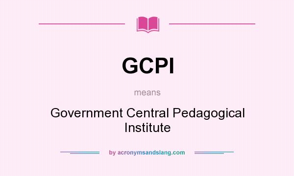 What does GCPI mean? It stands for Government Central Pedagogical Institute
