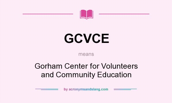 What does GCVCE mean? It stands for Gorham Center for Volunteers and Community Education