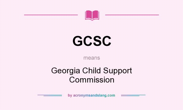 What does GCSC mean? It stands for Georgia Child Support Commission
