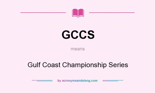 What does GCCS mean? It stands for Gulf Coast Championship Series