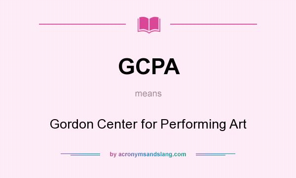 What does GCPA mean? It stands for Gordon Center for Performing Art