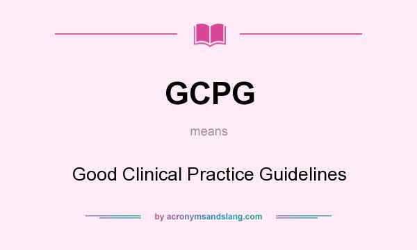 What does GCPG mean? It stands for Good Clinical Practice Guidelines