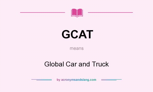 What does GCAT mean? It stands for Global Car and Truck