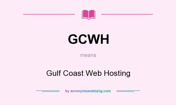 What does GCWH mean? It stands for Gulf Coast Web Hosting