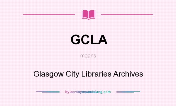 What does GCLA mean? It stands for Glasgow City Libraries Archives