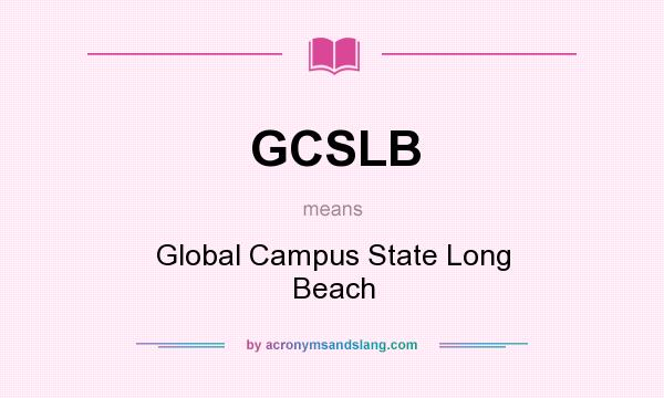 What does GCSLB mean? It stands for Global Campus State Long Beach