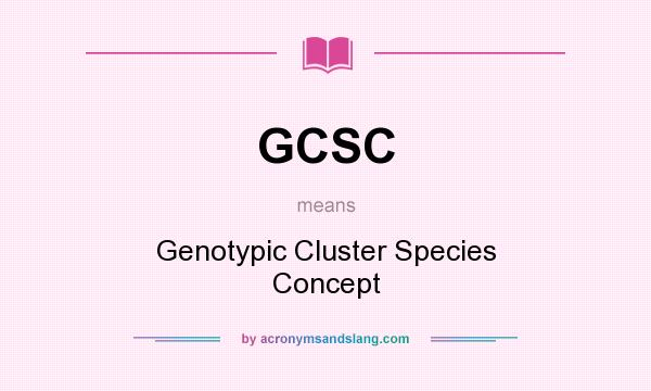 What does GCSC mean? It stands for Genotypic Cluster Species Concept