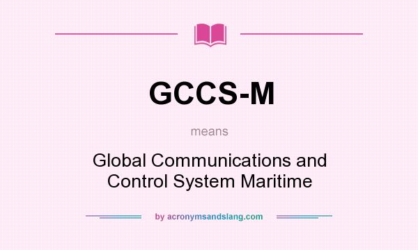 What does GCCS-M mean? It stands for Global Communications and Control System Maritime